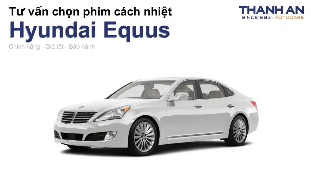 Dán phim cách nhiệt xe Hyundai Equus loại nào tốt? Bảng giá mới nhất