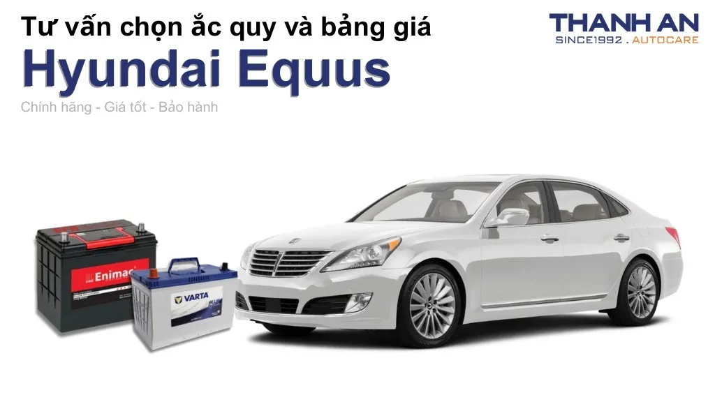 Bình ắc quy xe Hyundai Equus loại nào tốt? Bảng giá mới nhất