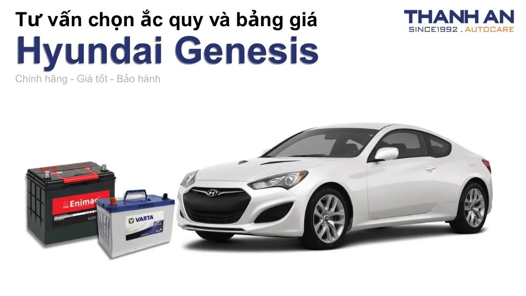 Bình ắc quy xe Hyundai Genesis loại nào tốt? Bảng giá mới nhất