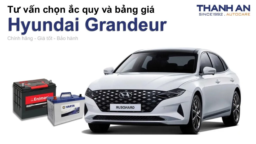 Bình ắc quy xe Hyundai Grandeur loại nào tốt? Bảng giá mới nhất