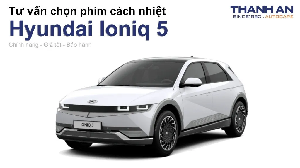 Dán phim cách nhiệt xe Hyundai Ioniq 5 loại nào tốt? Bảng giá mới nhất