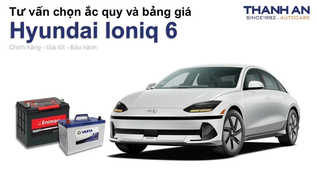 Bình ắc quy xe Hyundai Ioniq 6 loại nào tốt? Bảng giá mới nhất