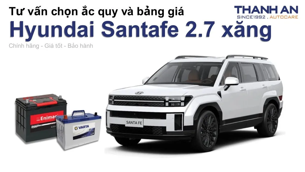 Bình ắc quy xe Hyundai Santafe 2.7 xăng loại nào tốt? Bảng giá mới nhất