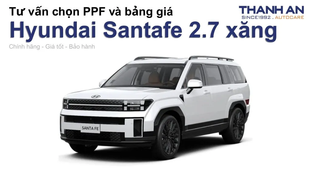Dán PPF xe Hyundai Santafe 2.7 xăng loại nào tốt? Bảng giá mới nhất