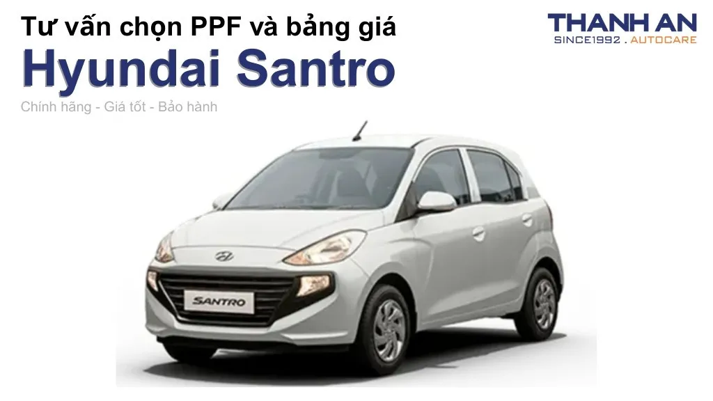 Dán PPF xe Hyundai Santro loại nào tốt? Bảng giá mới nhất