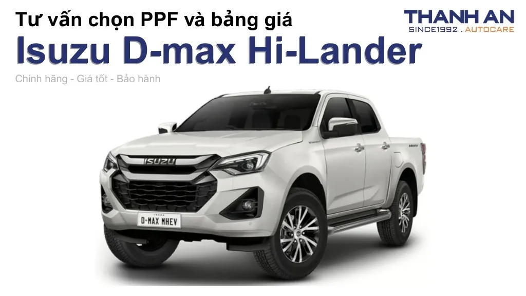 Dán PPF xe Isuzu D-max Hi-Lander loại nào tốt? Bảng giá mới nhất