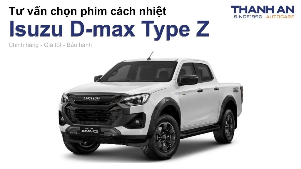 Dán phim cách nhiệt xe Isuzu D-max Type Z loại nào tốt? Bảng giá mới nhất
