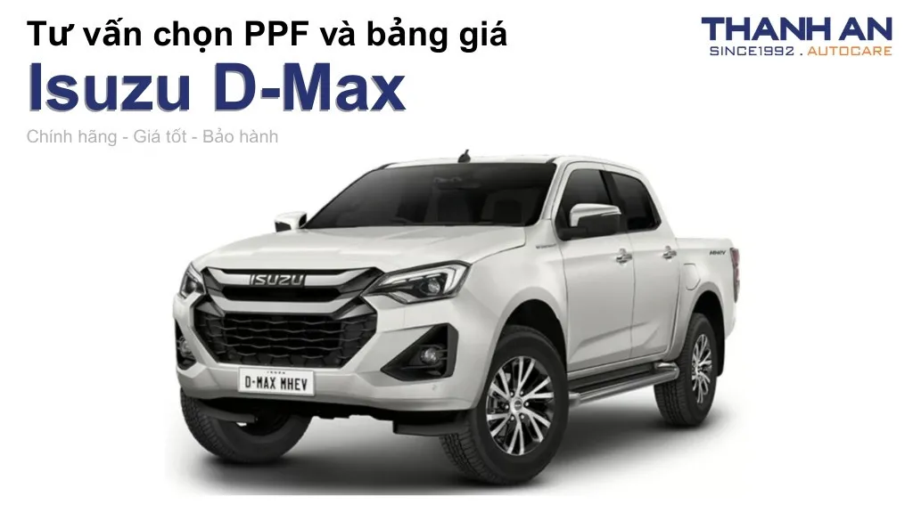 Dán PPF xe Isuzu D-Max loại nào tốt? Bảng giá mới nhất