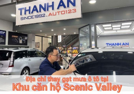 Top 7+ địa chỉ gara thay gạt mưa ô tô uy tín tại Khu căn hộ Scenic Valley TPHCM