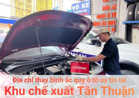 Top 7+ địa chỉ gara thay bình ắc quy ô tô uy tín tại Khu chế xuất Tân Thuận TPHCM