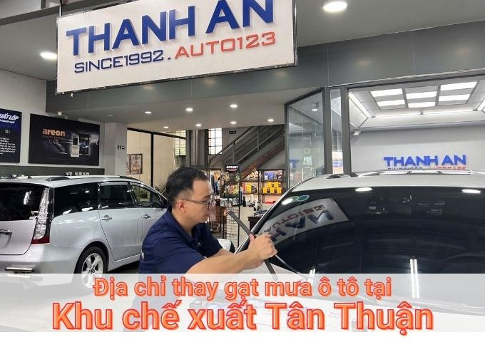 Top 7+ địa chỉ gara thay gạt mưa ô tô uy tín tại Khu chế xuất Tân Thuận TPHCM