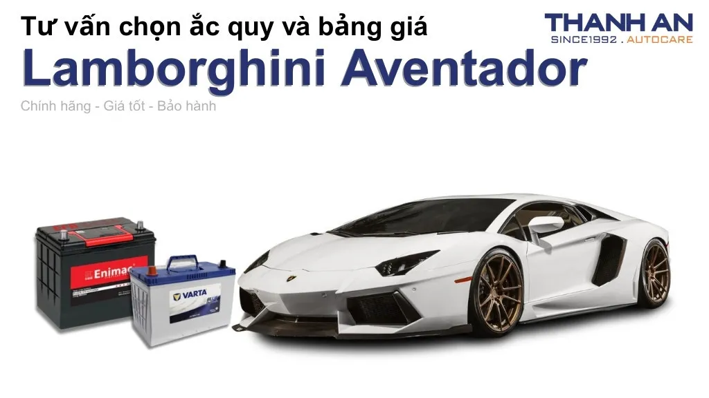 Bình ắc quy xe Lamborghini Aventador loại nào tốt? Bảng giá mới nhất