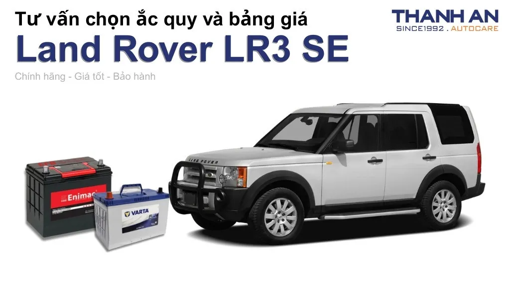 Bình ắc quy xe Land Rover LR3 SE loại nào tốt? Bảng giá mới nhất