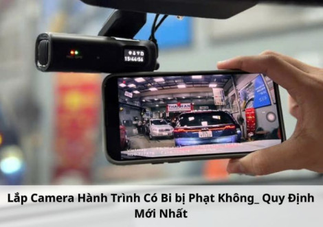 Lắp Camera Hành Trình Có Bi bị Phạt Không? Quy Định Mới Nhất