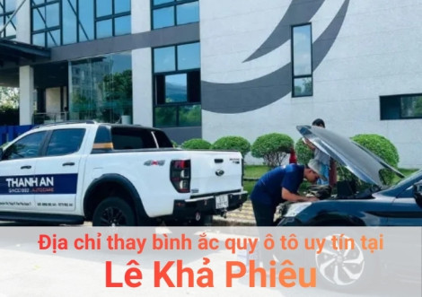 Top 7+ địa chỉ gara thay bình ắc quy ô tô uy tín tại Lê Khả Phiêu TPHCM