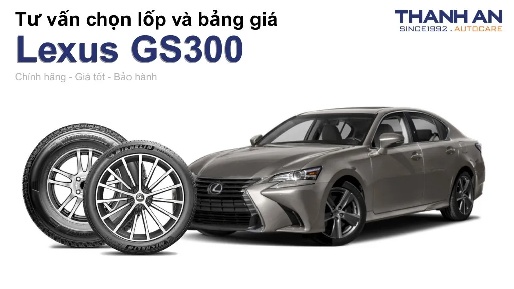 Lốp xe Lexus GS300 giá bao nhiêu? Sử dụng các kích thước nào?