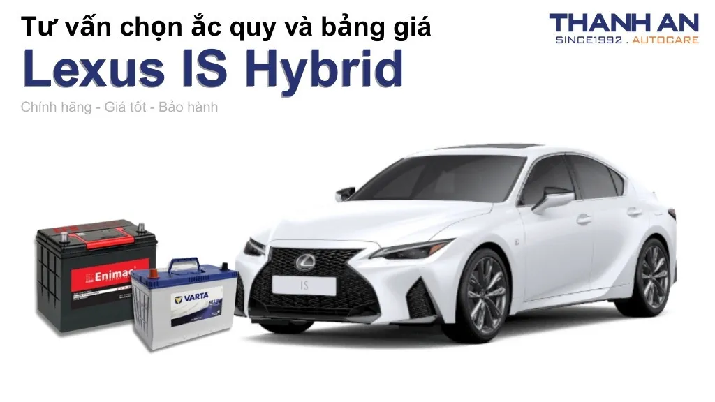 Bình ắc quy xe Lexus IS Hybrid loại nào tốt? Bảng giá mới nhất