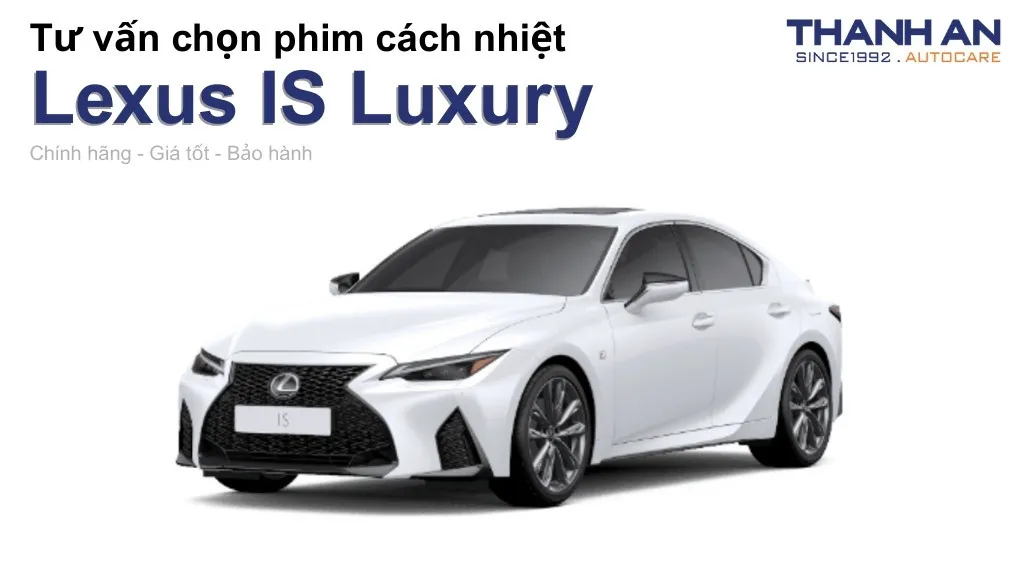 Dán phim cách nhiệt xe Lexus IS Luxury loại nào tốt? Bảng giá mới nhất
