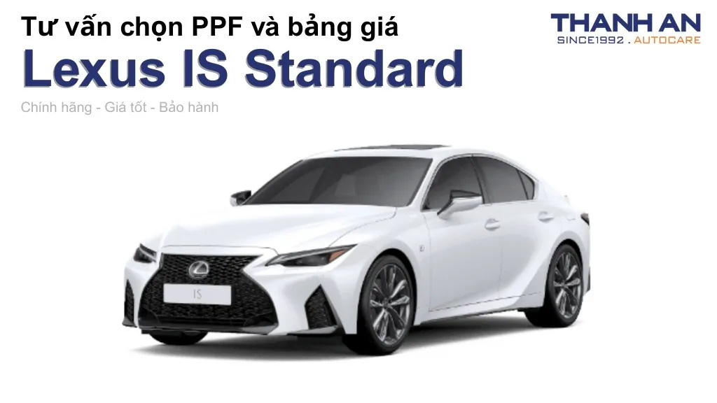 Dán PPF xe Lexus IS Standard loại nào tốt? Bảng giá mới nhất