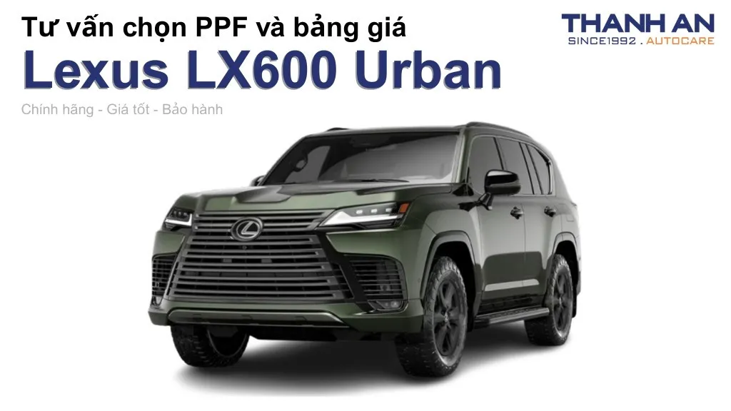 Dán PPF xe Lexus LX600 Urban loại nào tốt? Bảng giá mới nhất