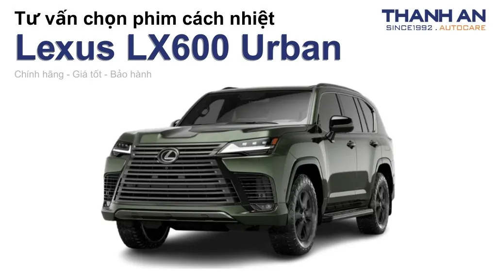 Dán phim cách nhiệt xe Lexus LX600 Urban loại nào tốt? Bảng giá mới nhất