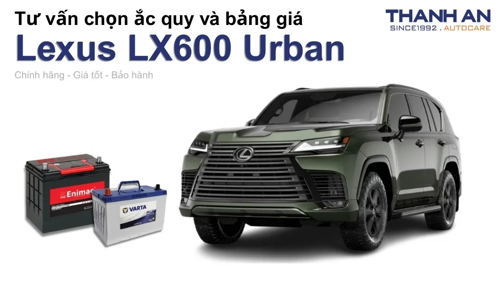 Bình ắc quy xe Lexus LX600 Urban loại nào tốt? Bảng giá mới nhất