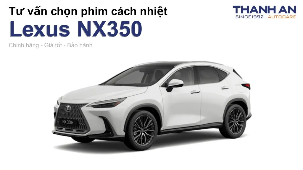 Dán phim cách nhiệt xe Lexus NX350 loại nào tốt? Bảng giá mới nhất