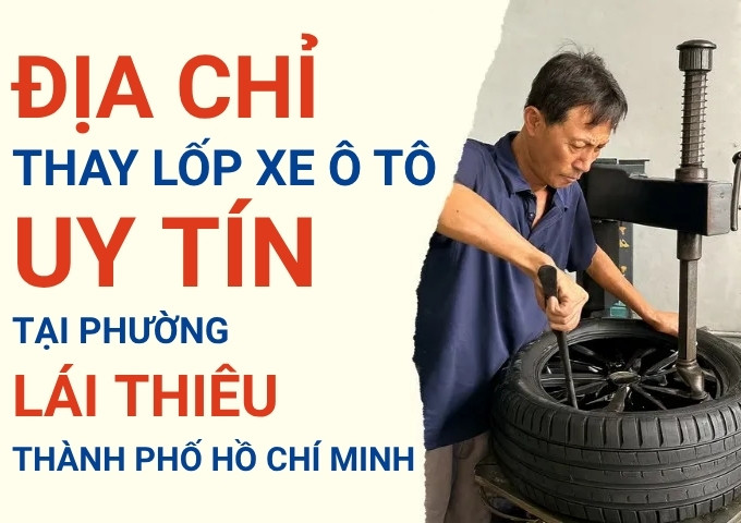 Top 7+ địa chỉ cửa hàng thay lốp xe ô tô uy tín tại Phường Lái Thiêu TpHCM