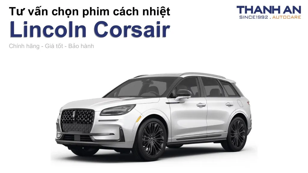 Dán phim cách nhiệt xe Lincoln Corsair loại nào tốt? Bảng giá mới nhất