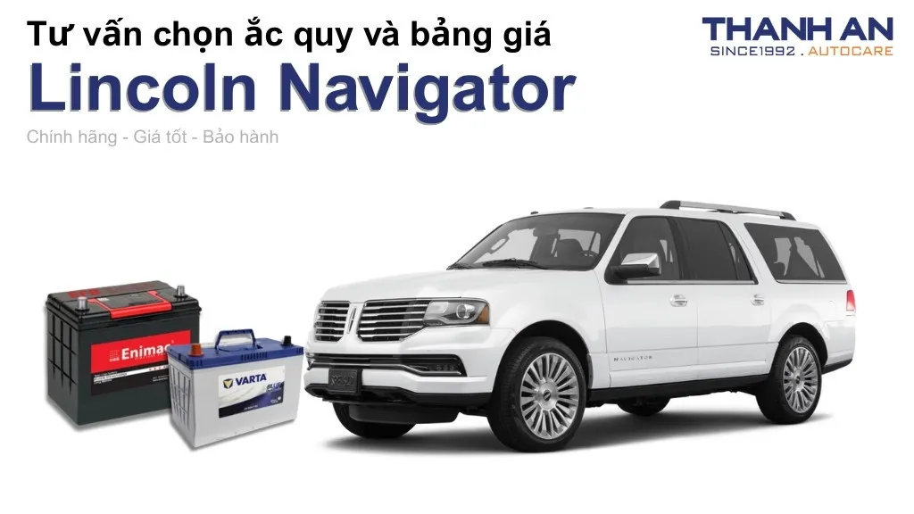 Bình ắc quy xe Lincoln Navigator loại nào tốt? Bảng giá mới nhất