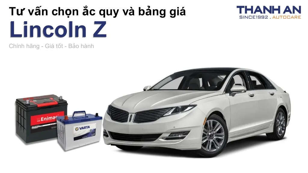 Bình ắc quy xe Lincoln Z loại nào tốt? Bảng giá mới nhất