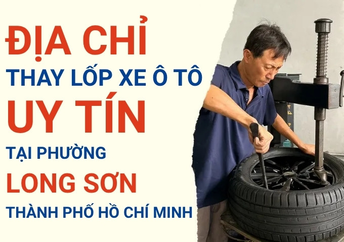 Top 7+ địa chỉ cửa hàng thay lốp xe ô tô uy tín tại Xã Long Sơn TpHCM