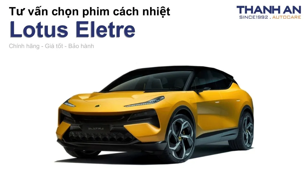 Dán phim cách nhiệt xe Lotus Eletre loại nào tốt? Bảng giá mới nhất