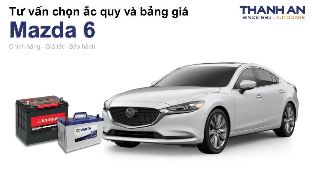 Bình ắc quy xe Mazda 6 loại nào tốt? Bảng giá mới nhất