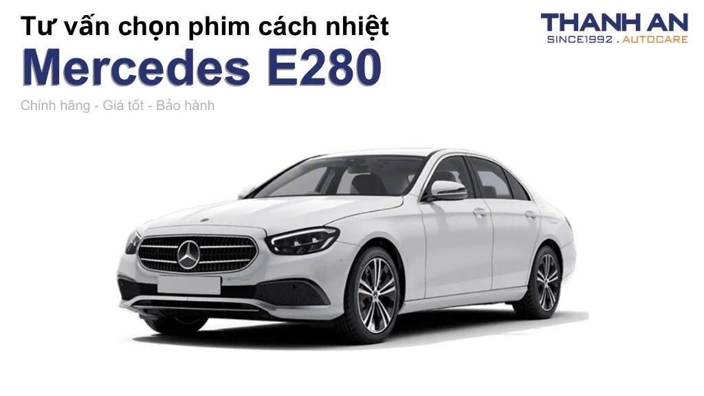 Dán phim cách nhiệt xe Mercedes E280 loại nào tốt? Bảng giá mới nhất