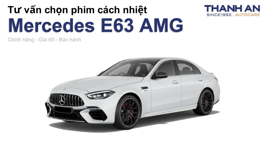 Dán phim cách nhiệt xe Mercedes E63 AMG loại nào tốt? Bảng giá mới nhất