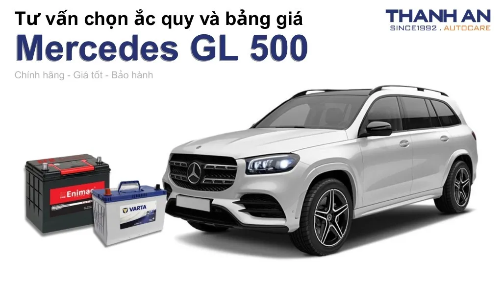 Bình ắc quy xe Mercedes GL 500 loại nào tốt? Bảng giá mới nhất