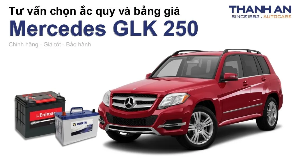 Bình ắc quy xe Mercedes GLK 250 loại nào tốt? Bảng giá mới nhất