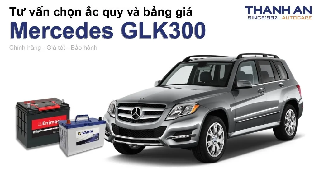 Bình ắc quy xe Mercedes GLK300 loại nào tốt? Bảng giá mới nhất