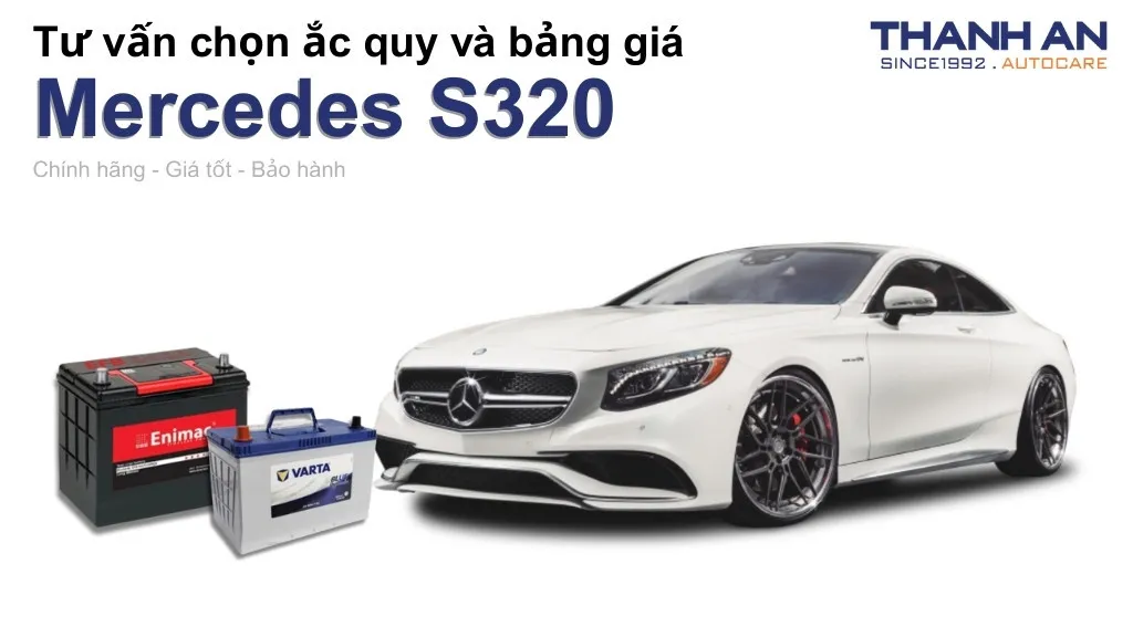 Bình ắc quy xe Mercedes S320 loại nào tốt? Bảng giá mới nhất