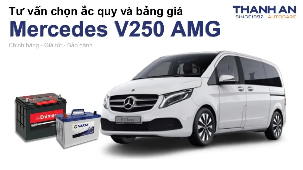 Bình ắc quy xe Mercedes V250 AMG loại nào tốt? Bảng giá mới nhất