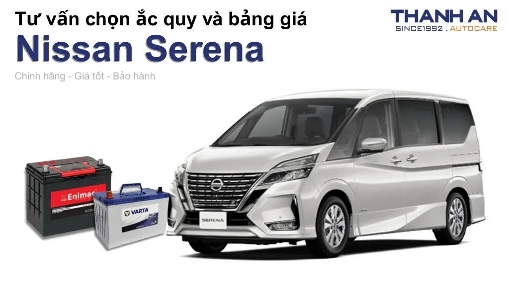 Bình ắc quy xe Nissan Serena loại nào tốt? Bảng giá mới nhất