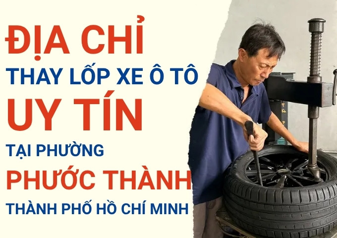 Top 7+ địa chỉ cửa hàng thay lốp xe ô tô uy tín tại Xã Phước Thành TpHCM