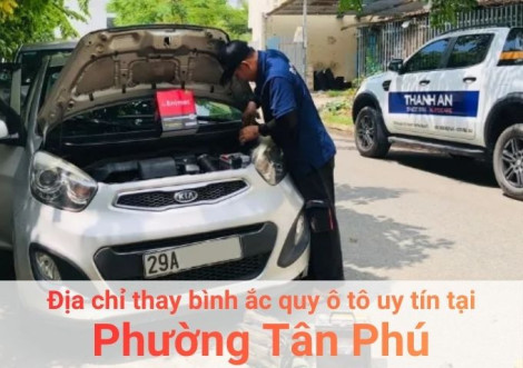 Top 7+ địa chỉ gara thay bình ắc quy ô tô uy tín tại Phường Tân Phú TPHCM