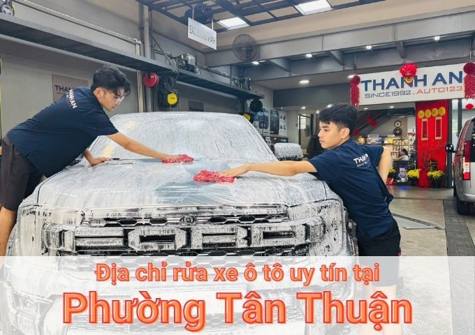 Top 7+ địa chỉ trung tâm rửa xe ô tô uy tín tại Phường Tân Thuận TPHCM
