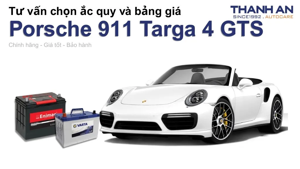 Bình ắc quy xe Porsche 911 Targa 4 GTS loại nào tốt? Bảng giá mới nhất