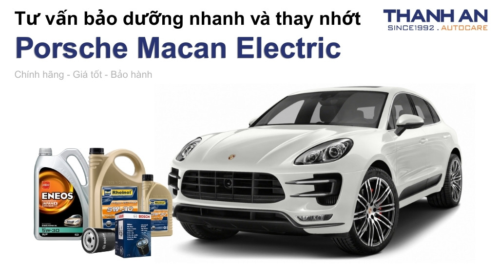 Dầu nhớt xe Porsche Macan Electric loại nào tốt? Bảng giá mới nhất