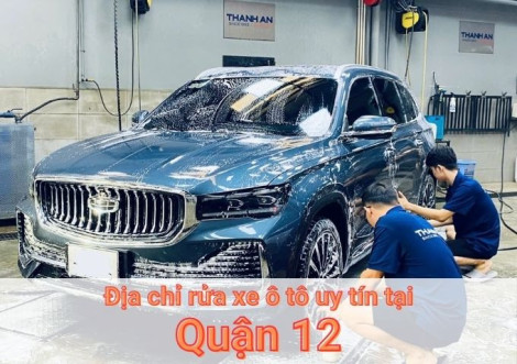 Top 7+ địa chỉ trung tâm rửa xe ô tô uy tín tại Quận 12 TPHCM