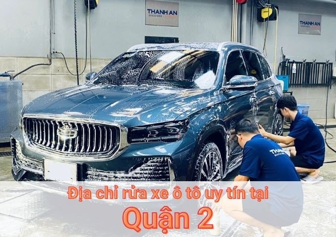 Top 5+ địa chỉ trung tâm rửa xe ô tô uy tín tại Quận 2 TPHCM