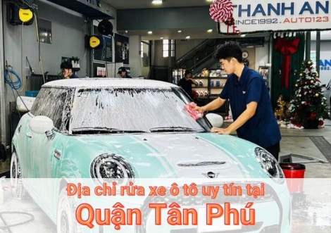 Top 7+ địa chỉ trung tâm rửa xe ô tô uy tín tại Quận Tân Phú TPHCM